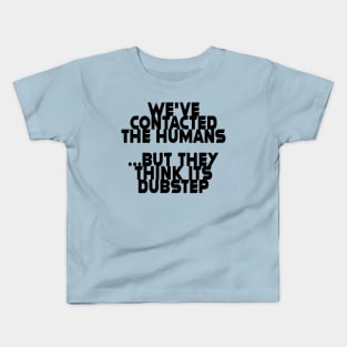 we've contacted the humans ... #2 Kids T-Shirt